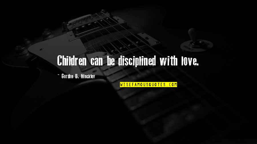 Wine Valentines Day Quotes By Gordon B. Hinckley: Children can be disciplined with love.