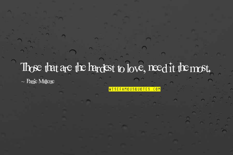 Wine Wine Sugar Quotes By Pattie Mallette: Those that are the hardest to love, need Wine Wine Sugar Quotes By Pattie Mallette: Those that are the hardest to love, need