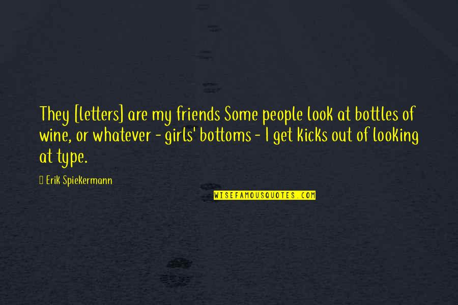 Wine With Friends Quotes By Erik Spiekermann: They [letters] are my friends Some people look