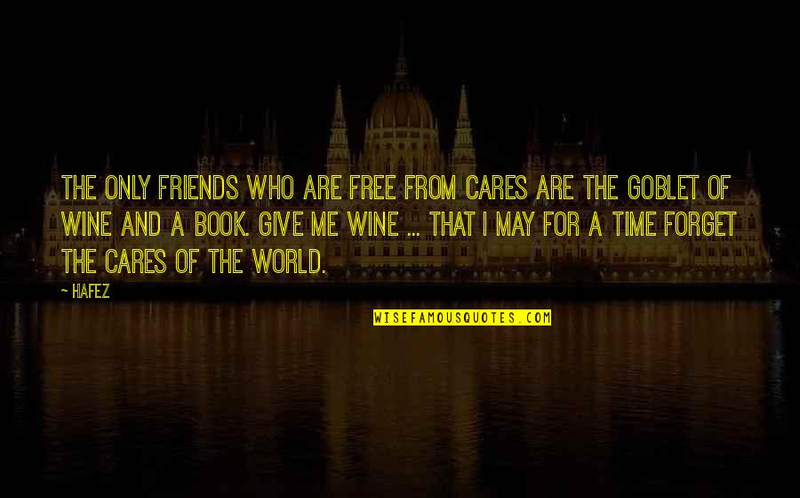 Wine With Friends Quotes By Hafez: The only friends who are free from cares