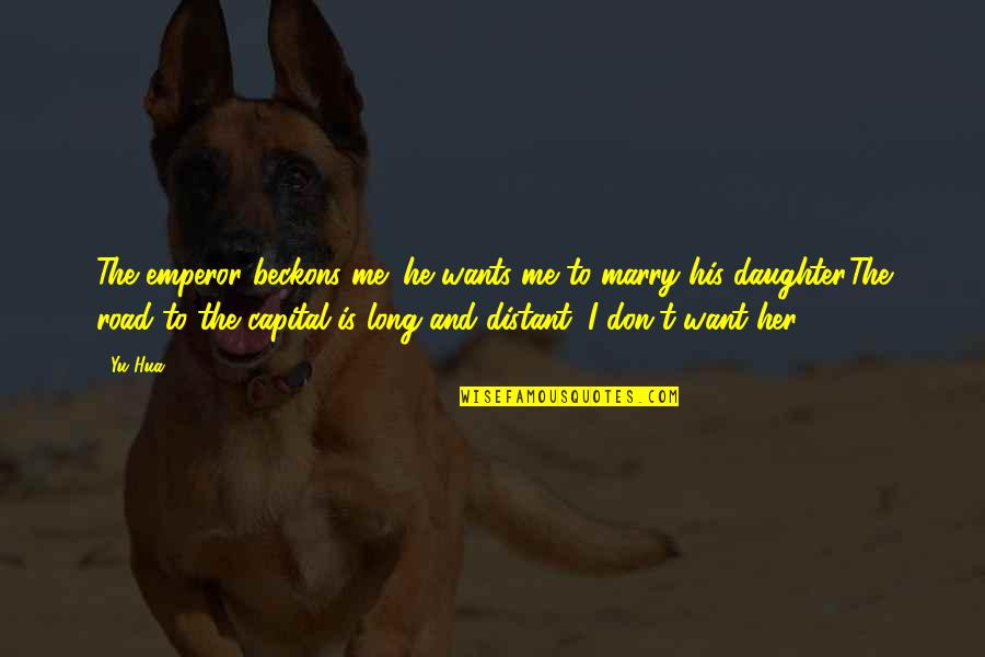 Winebarger And Son Quotes By Yu Hua: The emperor beckons me; he wants me to Winebarger And Son Quotes By Yu Hua: The emperor beckons me; he wants me to