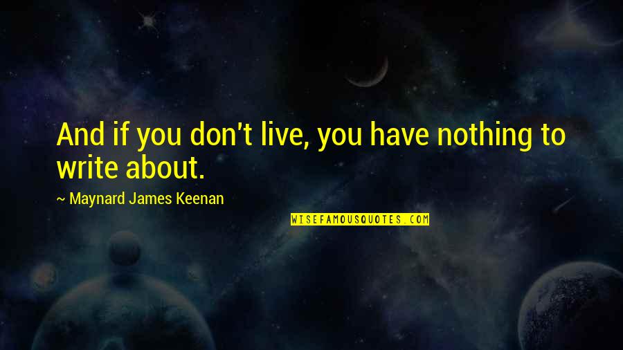 Winebarger St Quotes By Maynard James Keenan: And if you don't live, you have nothing Winebarger St Quotes By Maynard James Keenan: And if you don't live, you have nothing