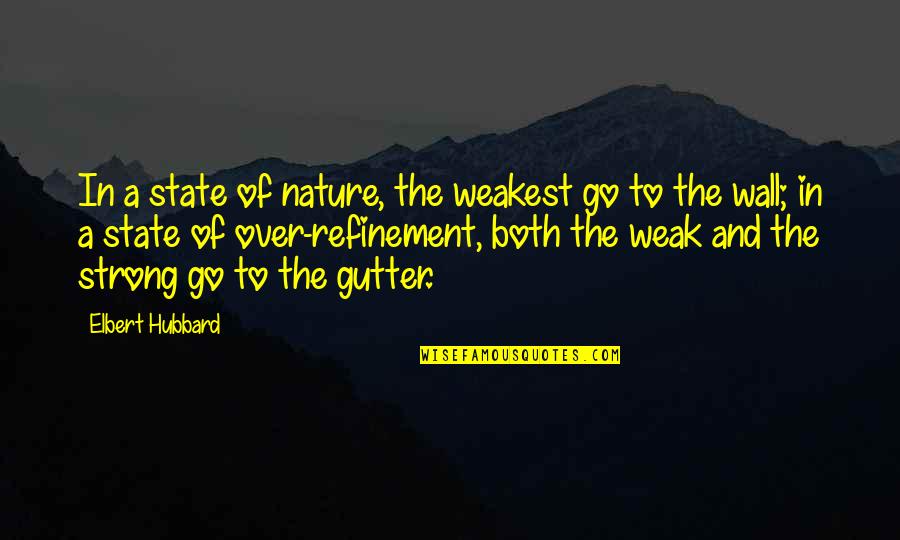 Winebrenner Seminary Quotes By Elbert Hubbard: In a state of nature, the weakest go