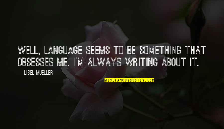 Wineburger 19th Quotes By Lisel Mueller: Well, language seems to be something that obsesses