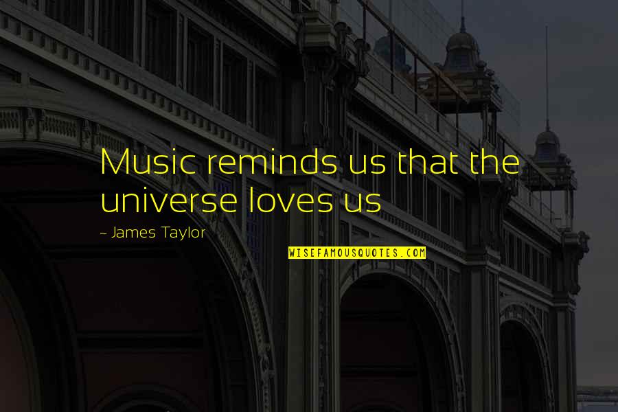 Winefred Meme Quotes By James Taylor: Music reminds us that the universe loves us Winefred Meme Quotes By James Taylor: Music reminds us that the universe loves us