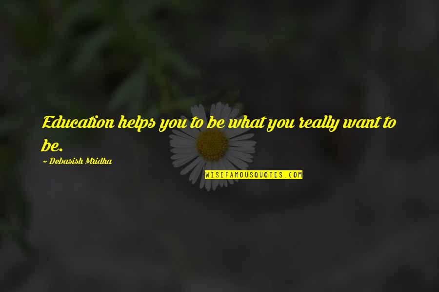 Winegarden Downtown Quotes By Debasish Mridha: Education helps you to be what you really