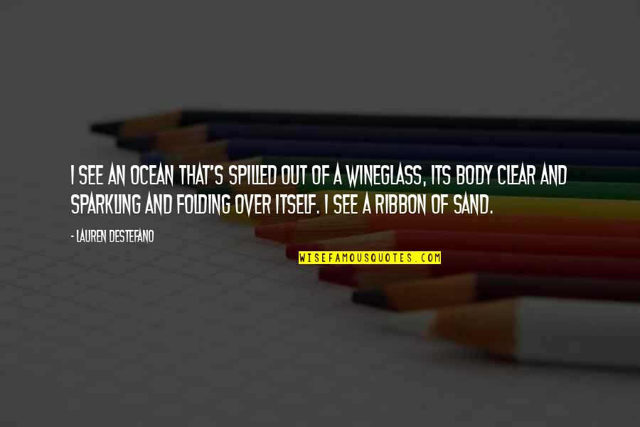 Wineglass Quotes By Lauren DeStefano: I see an ocean that's spilled out of