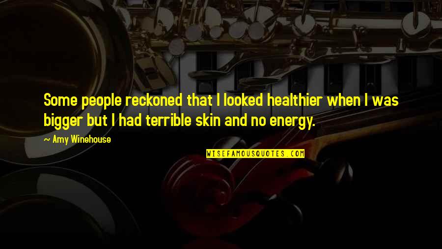 Winehouse Quotes By Amy Winehouse: Some people reckoned that I looked healthier when