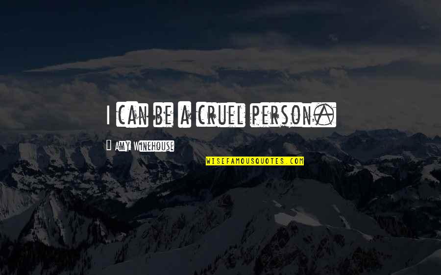 Winehouse Quotes By Amy Winehouse: I can be a cruel person.