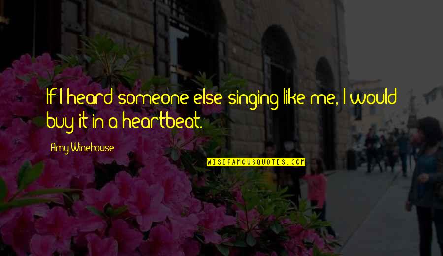 Winehouse Quotes By Amy Winehouse: If I heard someone else singing like me,