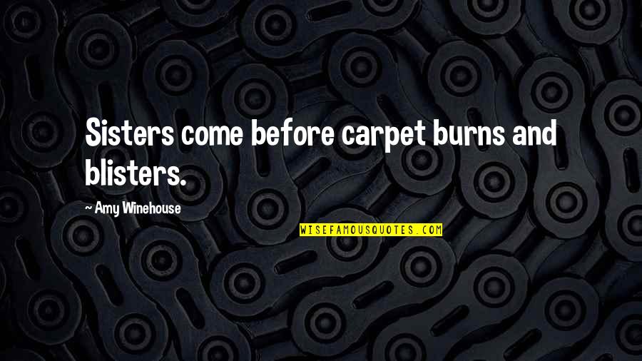 Winehouse Quotes By Amy Winehouse: Sisters come before carpet burns and blisters.