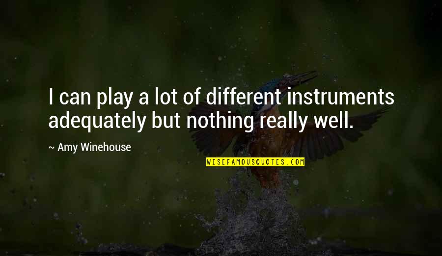 Winehouse Quotes By Amy Winehouse: I can play a lot of different instruments