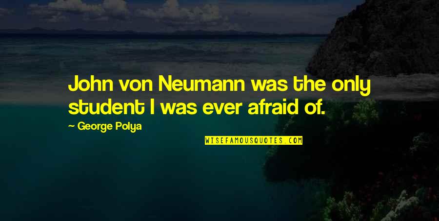 Winekeeper Quotes By George Polya: John von Neumann was the only student I Winekeeper Quotes By George Polya: John von Neumann was the only student I