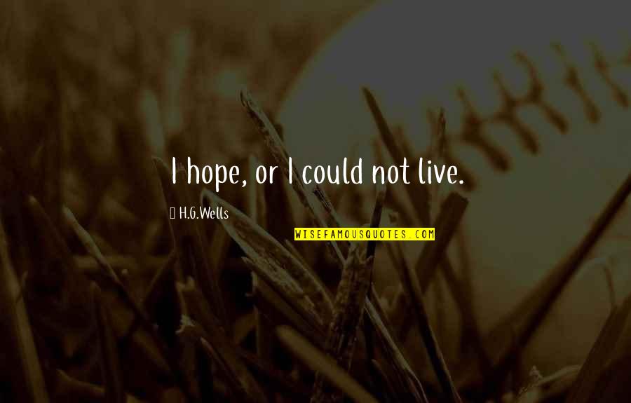 Winemakers Grill Quotes By H.G.Wells: I hope, or I could not live. Winemakers Grill Quotes By H.G.Wells: I hope, or I could not live.