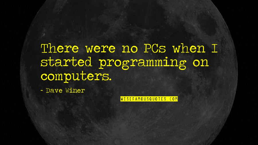 Winer Quotes By Dave Winer: There were no PCs when I started programming