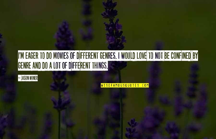 Winer Quotes By Jason Winer: I'm eager to do movies of different genres. Winer Quotes By Jason Winer: I'm eager to do movies of different genres.