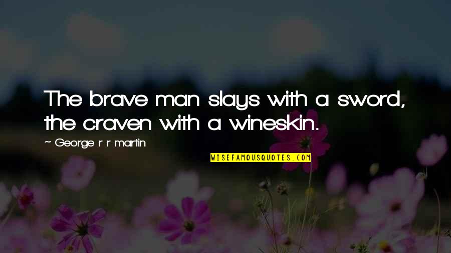 Wineskin Quotes By George R R Martin: The brave man slays with a sword, the