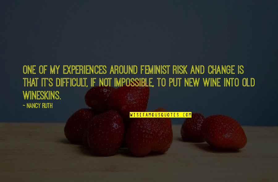 Wineskins Quotes By Nancy Ruth: One of my experiences around feminist risk and