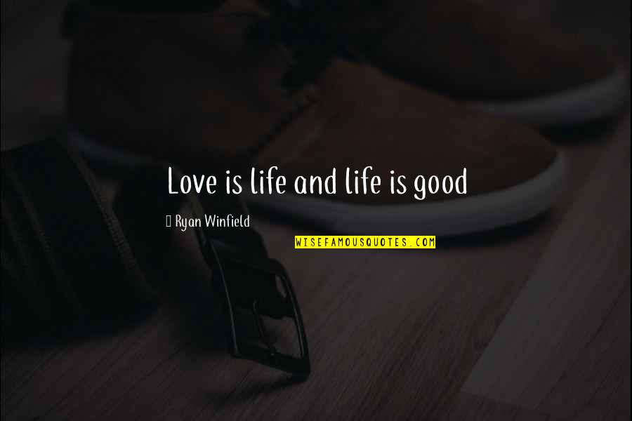 Winfield Quotes By Ryan Winfield: Love is life and life is good