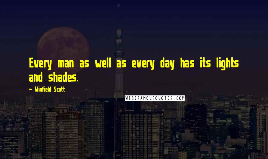Winfield Scott quotes: Every man as well as every day has its lights and shades.