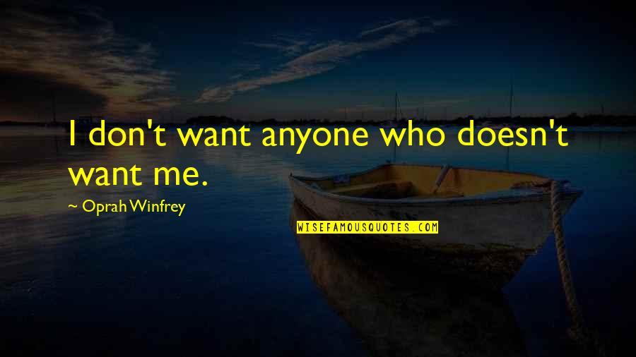 Winfrey Quotes By Oprah Winfrey: I don't want anyone who doesn't want me. Winfrey Quotes By Oprah Winfrey: I don't want anyone who doesn't want me.