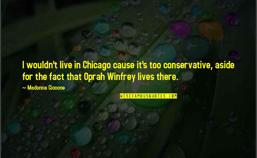 Winfrey's Quotes By Madonna Ciccone: I wouldn't live in Chicago cause it's too