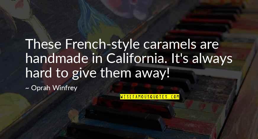 Winfrey's Quotes By Oprah Winfrey: These French-style caramels are handmade in California. It's