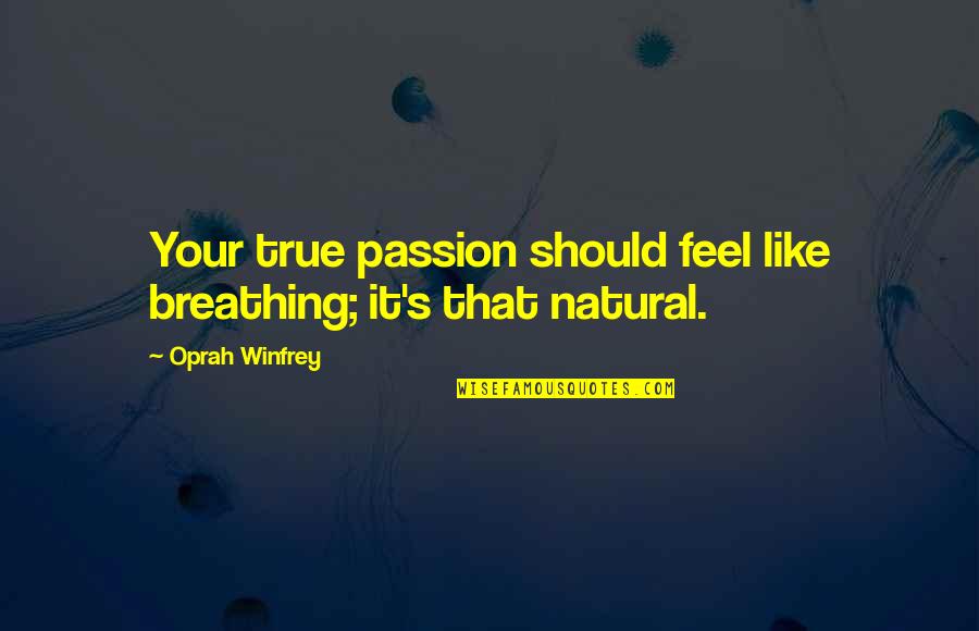 Winfrey's Quotes By Oprah Winfrey: Your true passion should feel like breathing; it's