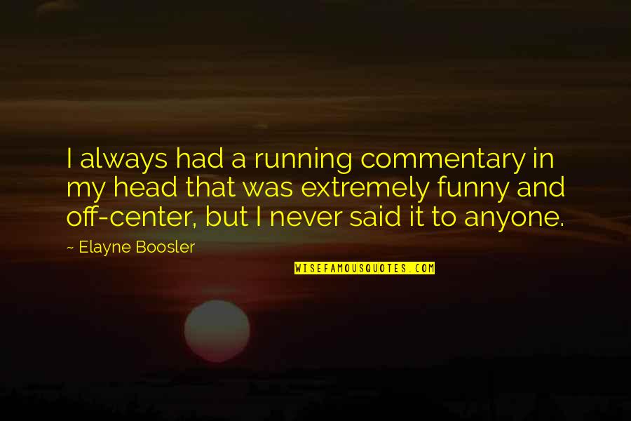 Winfried Glatzeder Quotes By Elayne Boosler: I always had a running commentary in my Winfried Glatzeder Quotes By Elayne Boosler: I always had a running commentary in my