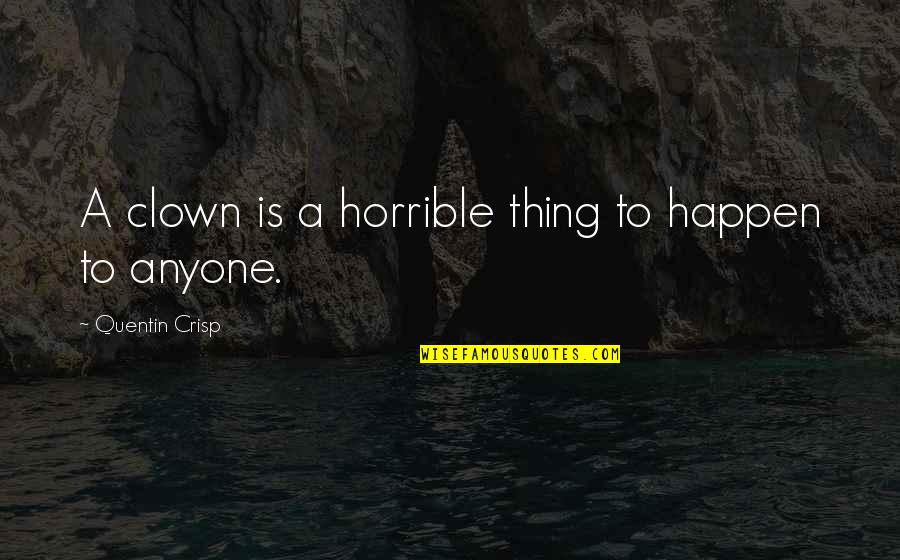 Winfried Glatzeder Quotes By Quentin Crisp: A clown is a horrible thing to happen Winfried Glatzeder Quotes By Quentin Crisp: A clown is a horrible thing to happen