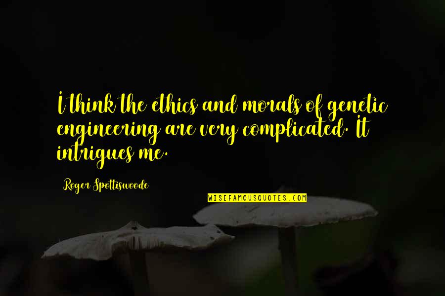 Winfried Glatzeder Quotes By Roger Spottiswoode: I think the ethics and morals of genetic Winfried Glatzeder Quotes By Roger Spottiswoode: I think the ethics and morals of genetic