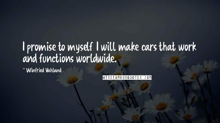 Winfried Vahland quotes: I promise to myself I will make cars that work and functions worldwide.