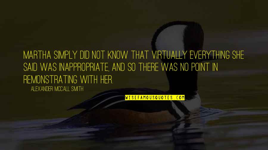 Winfrith Newburgh Quotes By Alexander McCall Smith: Martha simply did not know that virtually everything Winfrith Newburgh Quotes By Alexander McCall Smith: Martha simply did not know that virtually everything