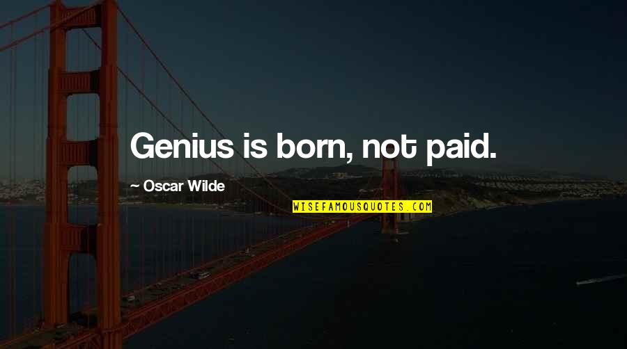 Winfrith Newburgh Quotes By Oscar Wilde: Genius is born, not paid. Winfrith Newburgh Quotes By Oscar Wilde: Genius is born, not paid.