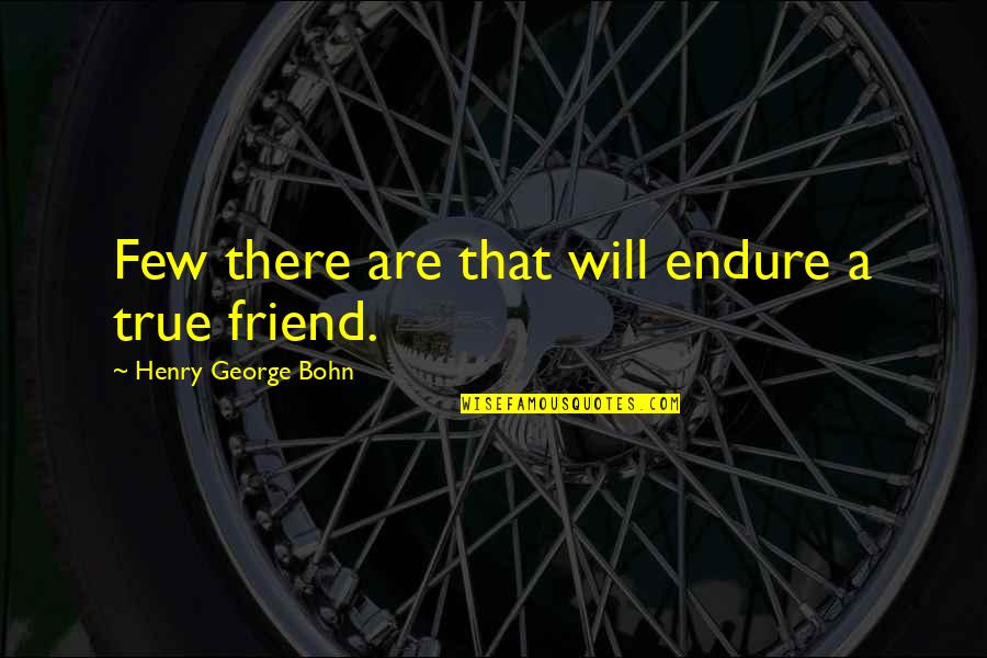 Winfrith Nuclear Quotes By Henry George Bohn: Few there are that will endure a true Winfrith Nuclear Quotes By Henry George Bohn: Few there are that will endure a true