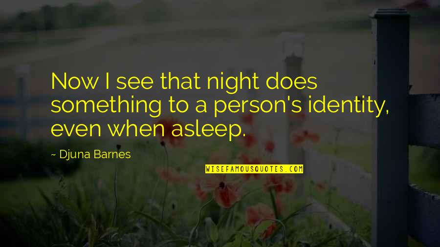 Winfrith Power Quotes By Djuna Barnes: Now I see that night does something to