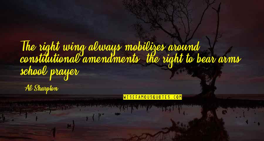 Wing And A Prayer Quotes By Al Sharpton: The right wing always mobilizes around constitutional amendments: Wing And A Prayer Quotes By Al Sharpton: The right wing always mobilizes around constitutional amendments: