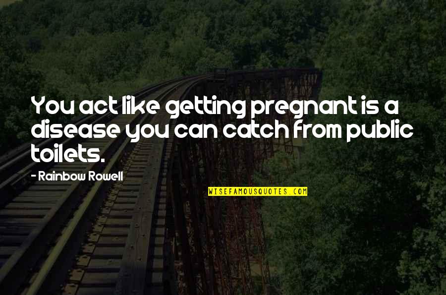 Wing Chun Philosophy Quotes By Rainbow Rowell: You act like getting pregnant is a disease