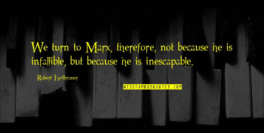 Wing Commander Maniac Quotes By Robert Heilbroner: We turn to Marx, therefore, not because he Wing Commander Maniac Quotes By Robert Heilbroner: We turn to Marx, therefore, not because he