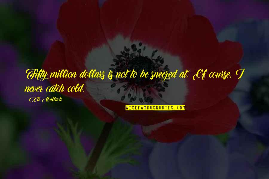 Wing Related Quotes By Eli Wallach: Fifty million dollars is not to be sneezed