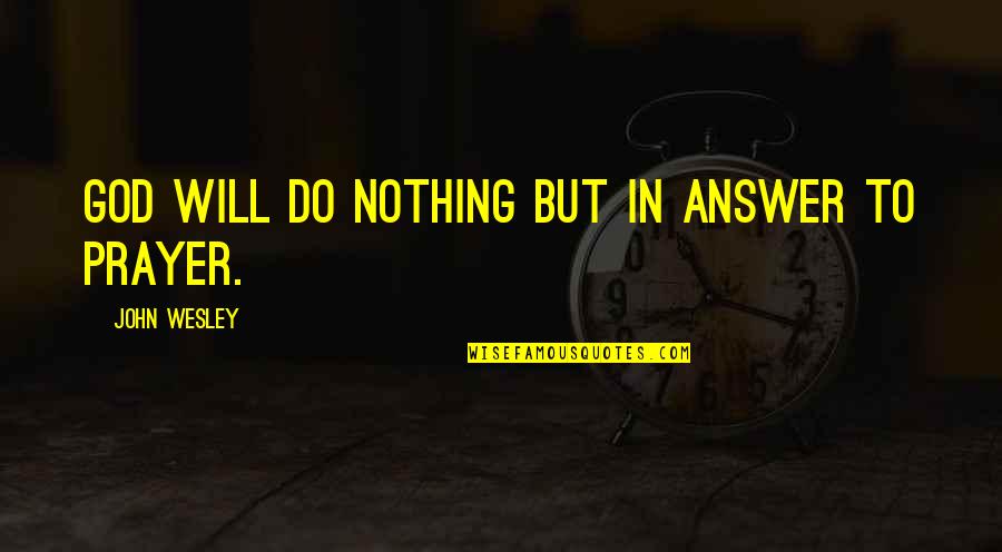 Wing Woman Quotes By John Wesley: God will do nothing but in answer to