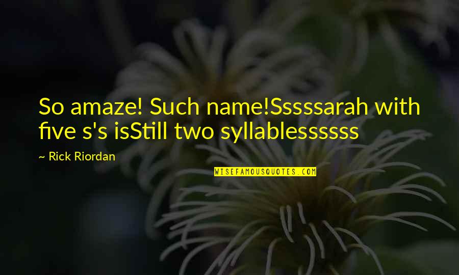 Wingardium Quotes By Rick Riordan: So amaze! Such name!Sssssarah with five s's isStill
