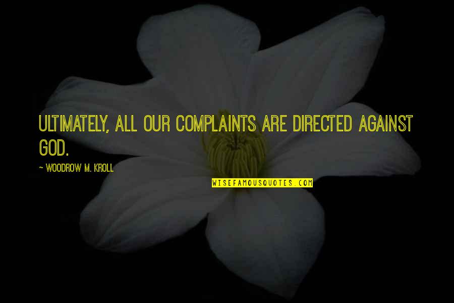 Wingardium Quotes By Woodrow M. Kroll: Ultimately, all our complaints are directed against God.