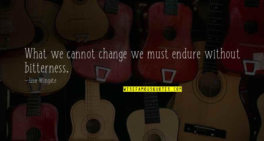Wingate Quotes By Lisa Wingate: What we cannot change we must endure without