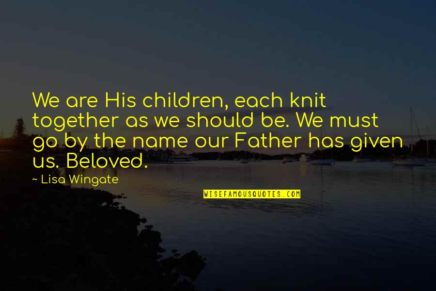 Wingate Quotes By Lisa Wingate: We are His children, each knit together as