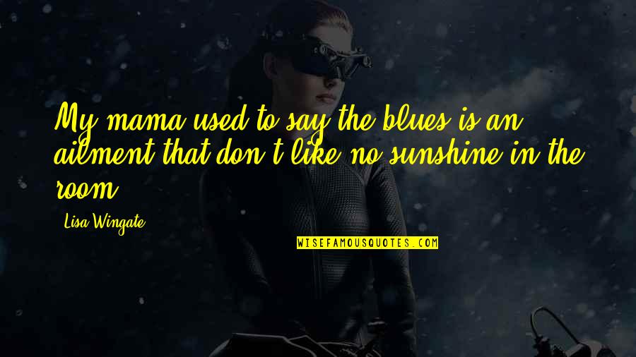 Wingate Quotes By Lisa Wingate: My mama used to say the blues is