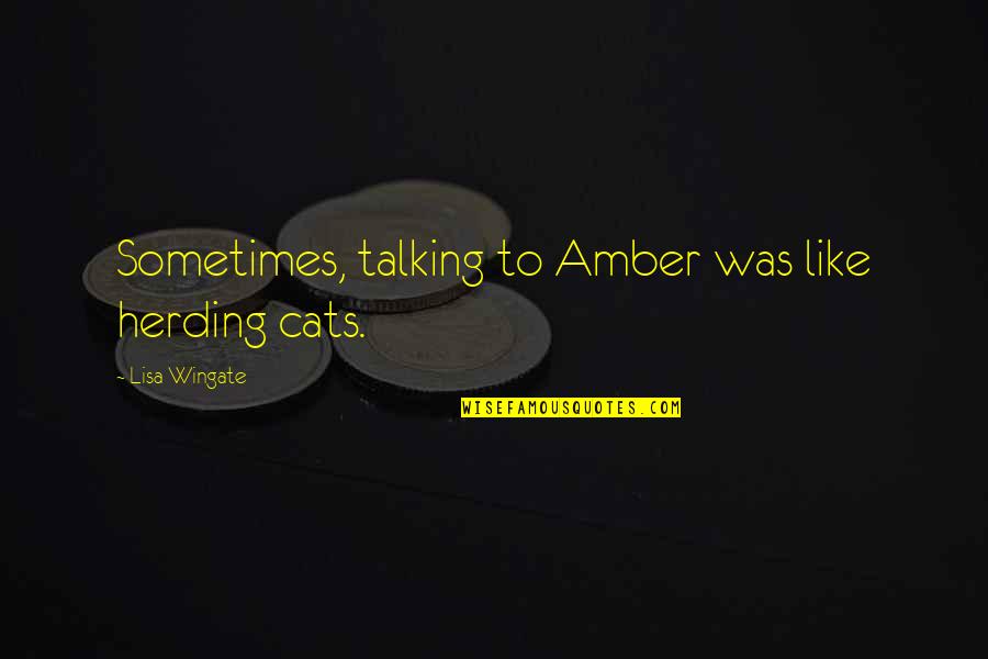 Wingate Quotes By Lisa Wingate: Sometimes, talking to Amber was like herding cats.