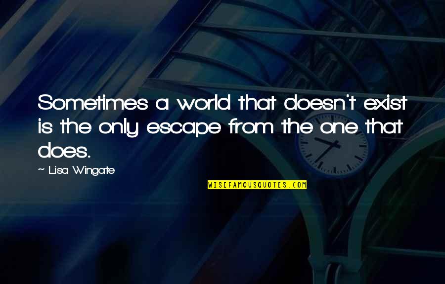Wingate Quotes By Lisa Wingate: Sometimes a world that doesn't exist is the