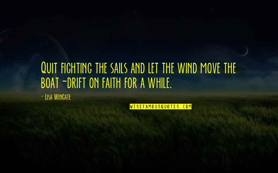 Wingate Quotes By Lisa Wingate: Quit fighting the sails and let the wind
