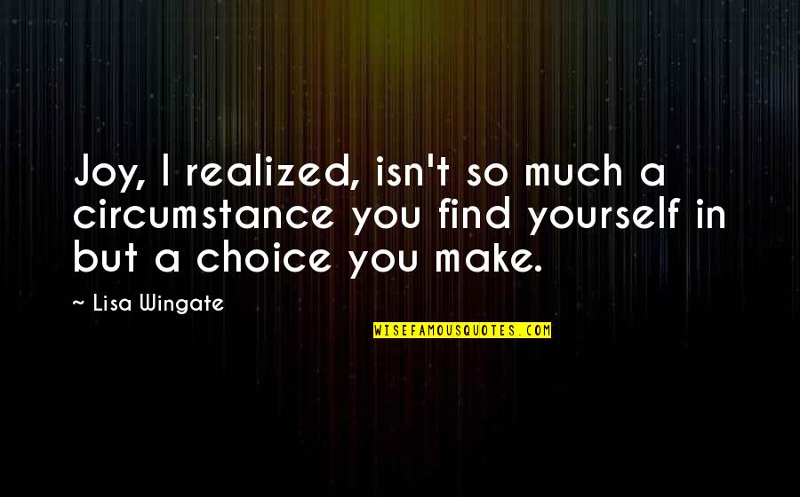 Wingate Quotes By Lisa Wingate: Joy, I realized, isn't so much a circumstance